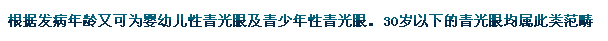 根據(jù)發(fā)病年齡又可為嬰幼兒性青光眼及青少年性青光眼。30歲以下的青光眼均屬此類(lèi)范疇。